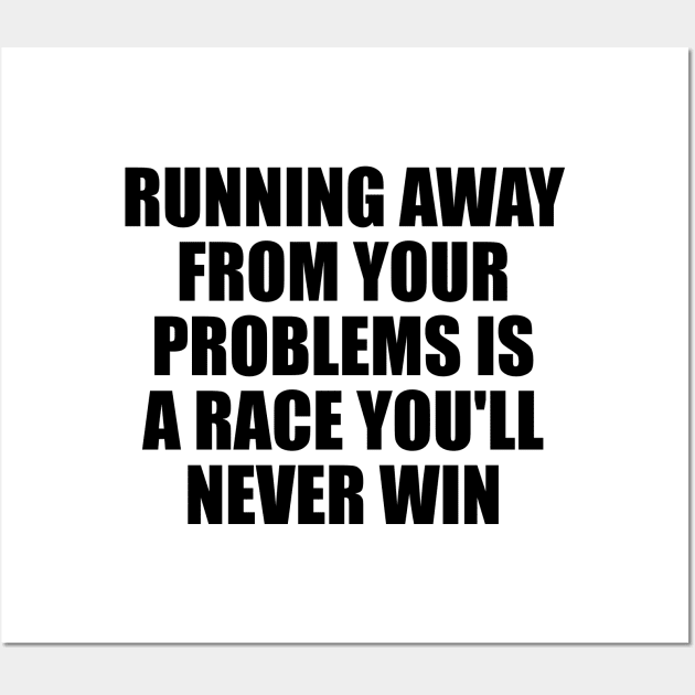 Running away from your problems is a race you'll never win Wall Art by D1FF3R3NT